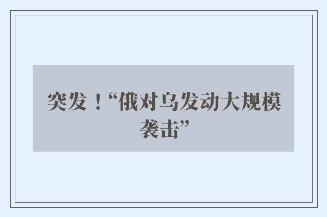 突发！“俄对乌发动大规模袭击”