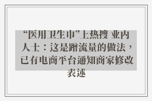 “医用卫生巾”上热搜 业内人士：这是蹭流量的做法，已有电商平台通知商家修改表述