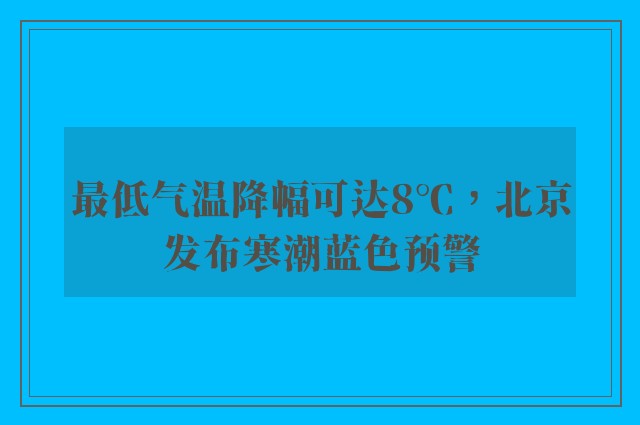 最低气温降幅可达8℃，北京发布寒潮蓝色预警