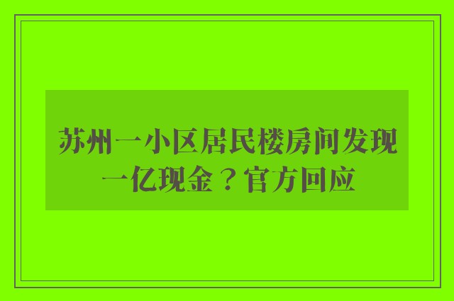 苏州一小区居民楼房间发现一亿现金？官方回应