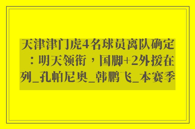 天津津门虎4名球员离队确定：明天领衔，国脚+2外援在列_孔帕尼奥_韩鹏飞_本赛季