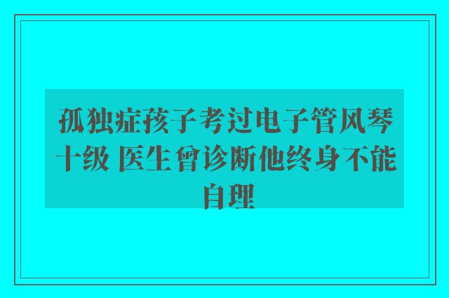 孤独症孩子考过电子管风琴十级 医生曾诊断他终身不能自理