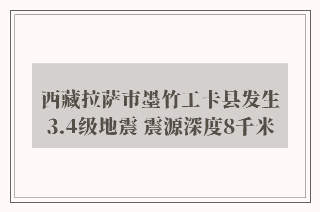 西藏拉萨市墨竹工卡县发生3.4级地震 震源深度8千米